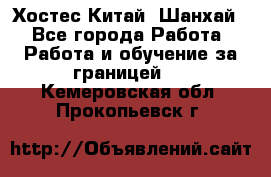 Хостес Китай (Шанхай) - Все города Работа » Работа и обучение за границей   . Кемеровская обл.,Прокопьевск г.